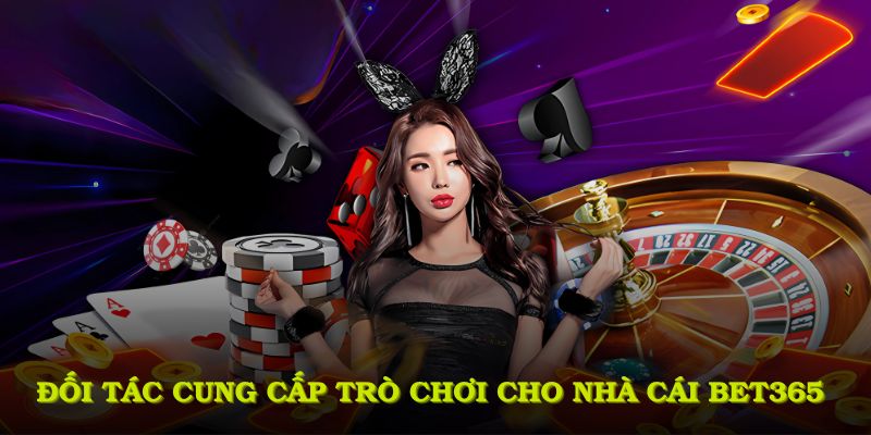 Các đối tác hàng đầu cung cấp trò chơi cho nhà cái BET365