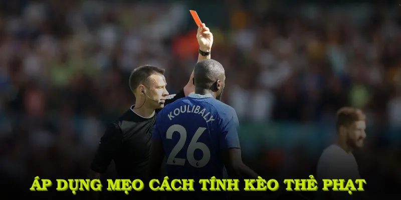 Áp dụng mẹo cách tính kèo thẻ phạt để tăng thắng