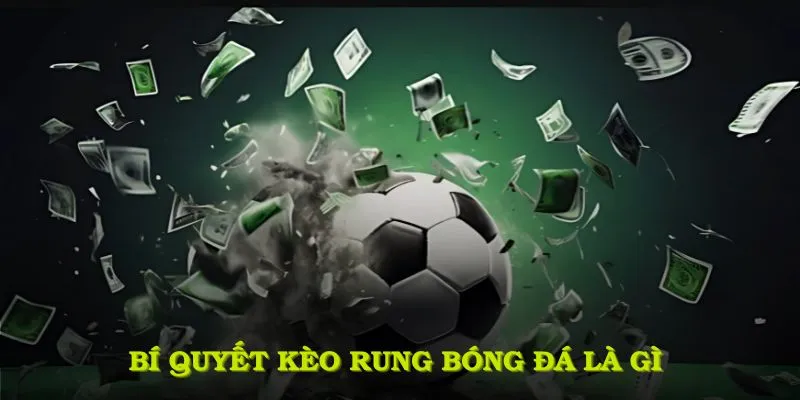 Bí quyết kèo rung bóng đá là gì được gợi ý