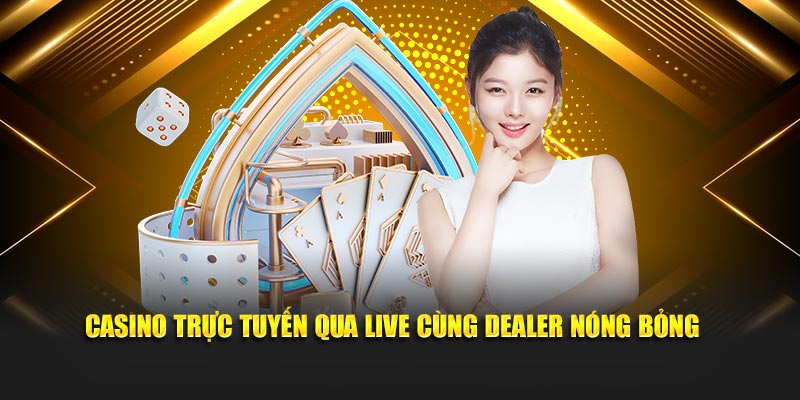 Casino trực tuyến qua live cùng dealer nóng bỏng 