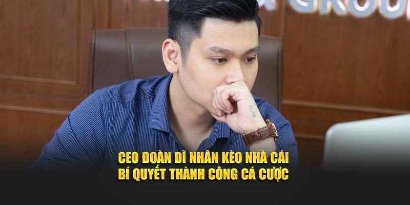 CEO Đoàn Dĩ Nhân Kèo Nhà Cái - Bí Quyết Thành Công Cá Cược