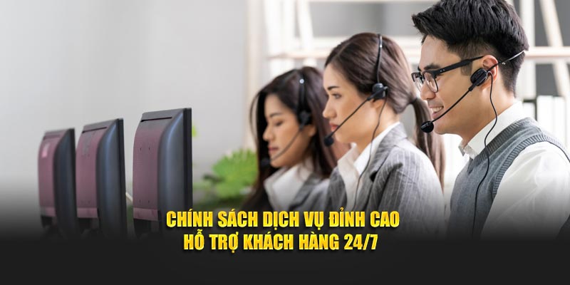 Chính sách dịch vụ đỉnh cao hỗ trợ khách hàng 24/7 