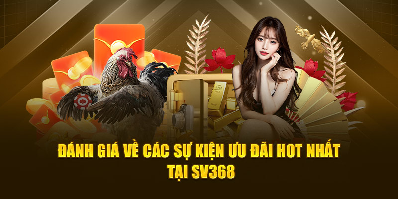 Đánh giá về các sự kiện ưu đãi hot nhất tại SV368