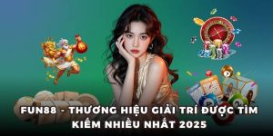 FUN88 - Thương Hiệu Giải Trí Được Tìm Kiếm Nhiều Nhất 2025