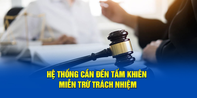 Hệ thống cần đến tấm khiên miễn trừ trách nhiệm