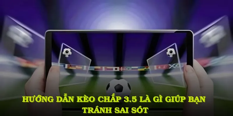 Bí quyết hiểu rõ kèo chấp 3.5 là gì giúp tăng cơ hội thắng