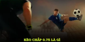 Kèo Chấp 0.75 Là Gì