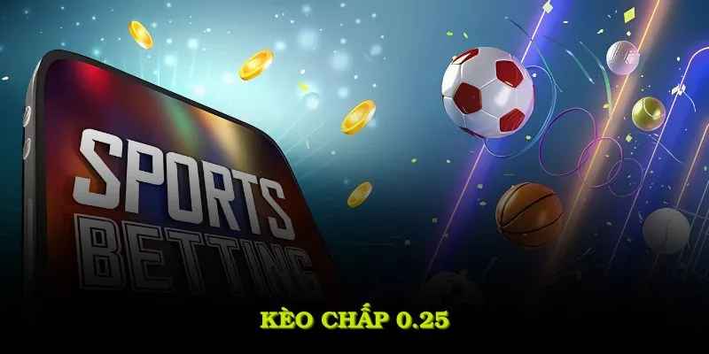 Kèo Chấp 0.25 Là Gì
