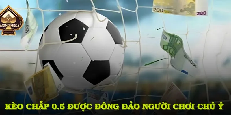 Kèo chấp 0.5 được đông đảo người chơi chú ý