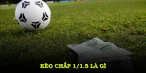 Kèo Chấp 1/1.5 Là Gì