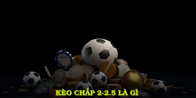 Kèo Chấp 2-2.5 Là Gì