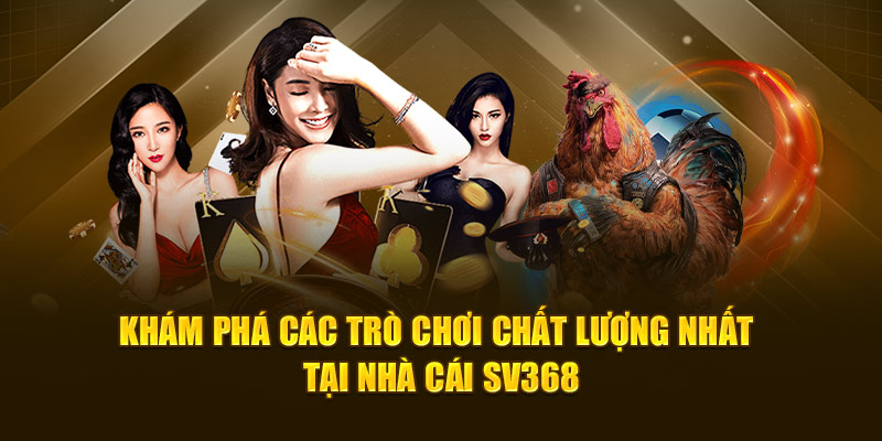 Khám phá các trò chơi chất lượng nhất tại nhà cái sv368