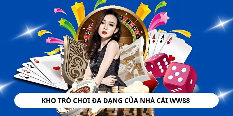 Kho trò chơi đa dạng là ưu điểm nổi bật của WW88