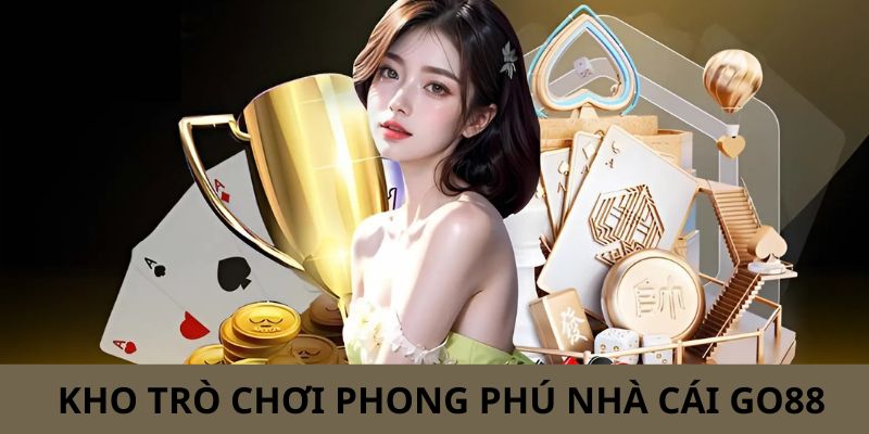 Nhà cái Go88 có kho trò chơi đồ sộ, hấp dẫn