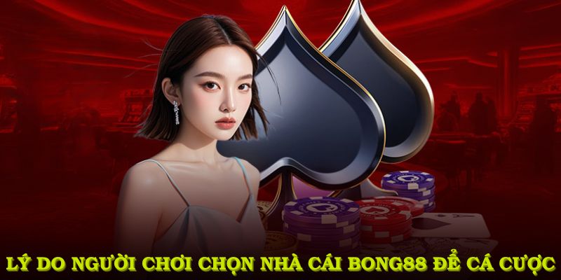 Lý do người chơi chọn nhà cái BONG88 để cá cược