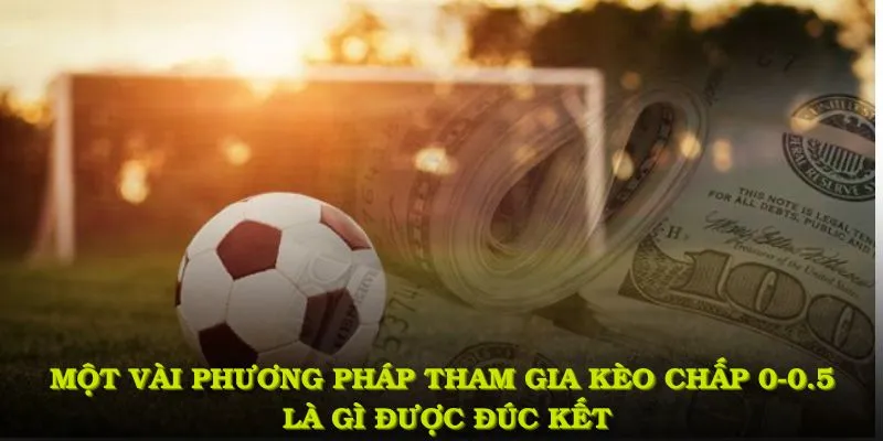 Một vài phương pháp tham gia kèo chấp 0-0.5 là gì được đúc kết