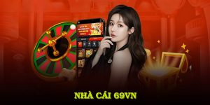 Nhà Cái 69VN Và Sân Chơi Giải Trí Đẳng Cấp Với Nhiều Ưu Đãi