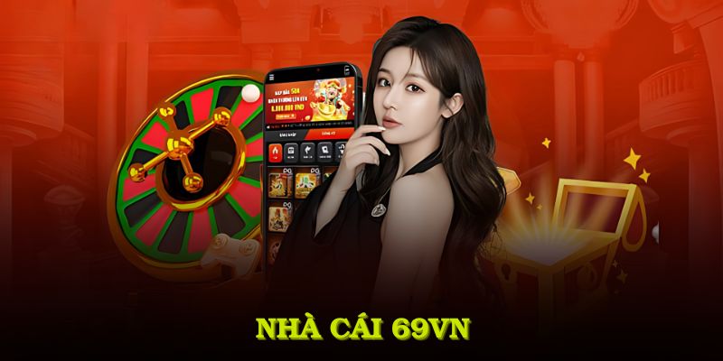 Nhà Cái 69VN Và Sân Chơi Giải Trí Đẳng Cấp Với Nhiều Ưu Đãi