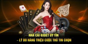 Nhà Cái 8xbet Uy Tín – Lý Do Hàng Triệu Cược Thủ Tin Chọn