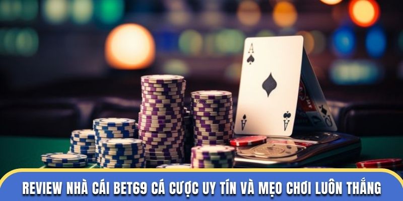 Review Nhà Cái Bet69 Cá Cược Uy Tín Và Mẹo Chơi Luôn Thắng