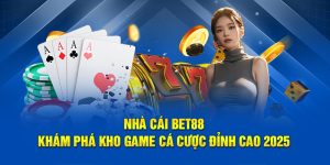 Nhà Cái Bet88 - Khám Phá Kho Game Cá Cược Đỉnh Cao 2025
