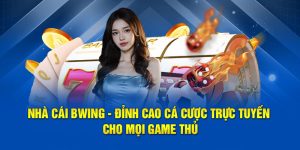 Nhà Cái Bwing - Đỉnh Cao Cá Cược Trực Tuyến Cho Mọi Game Thủ