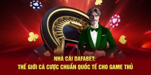 Nhà Cái Dafabet: Thế Giới Cá Cược Chuẩn Quốc Tế Cho Game Thủ
