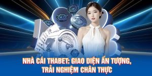 Nhà Cái Thabet: Giao Diện Ấn Tượng, Trải Nghiệm Chân Thực