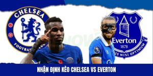 Nhận định kèo Chelsea vs Everton