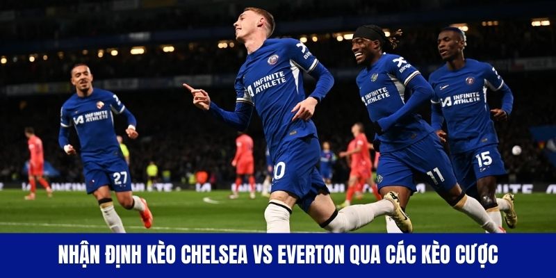 Nhận định kèo Chelsea vs Everton qua các kèo cược