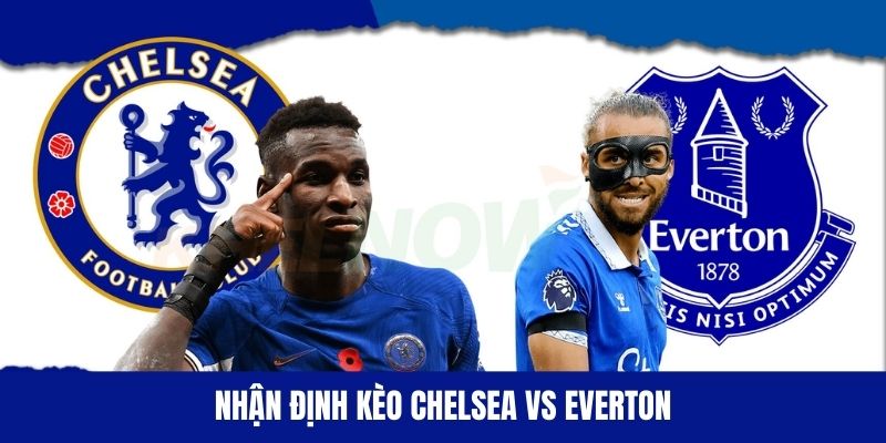 Nhận định kèo Chelsea vs Everton