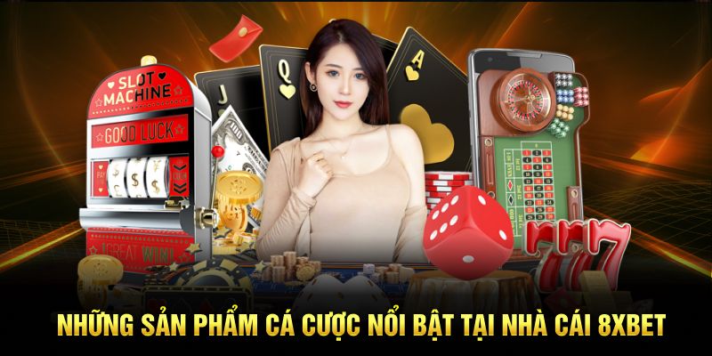 Những sản phẩm cá cược nổi bật tại nhà cái 8xbet