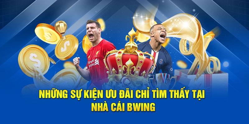 Những sự kiện ưu đãi chỉ tìm thấy tại nhà cái Bwing