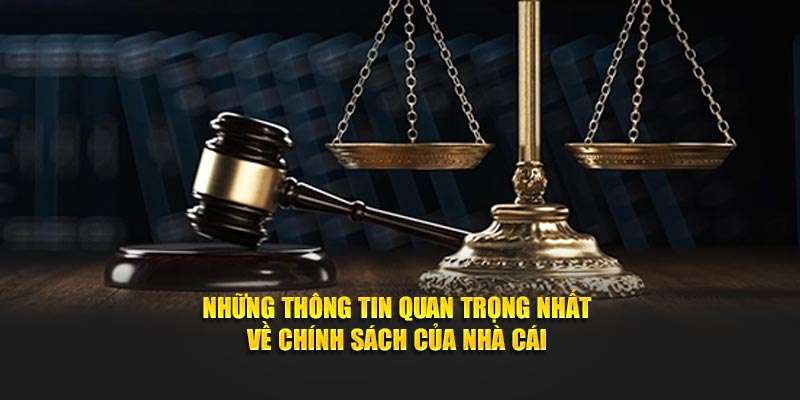 Những thông tin quan trọng nhất về chính sách của nhà cái