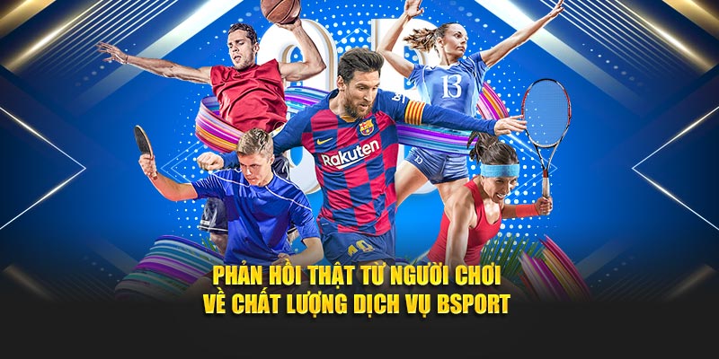Phản hồi thật từ người chơi về chất lượng dịch vụ Bsport