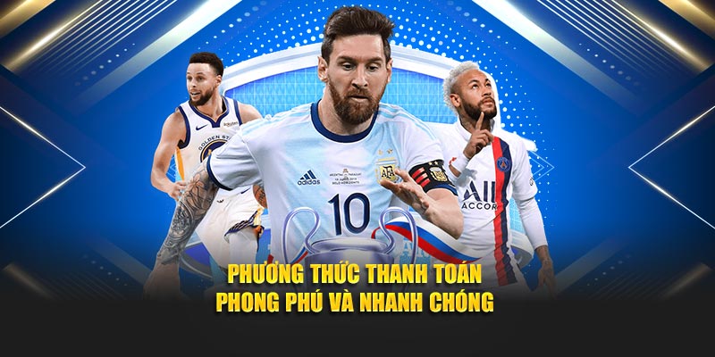 Phương thức thanh toán phong phú và nhanh chóng