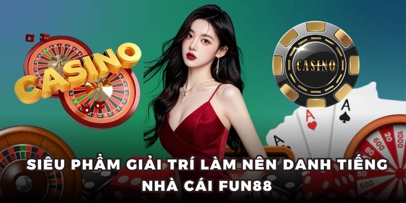 Siêu phẩm giải trí làm nên danh tiếng nhà cái FUN88