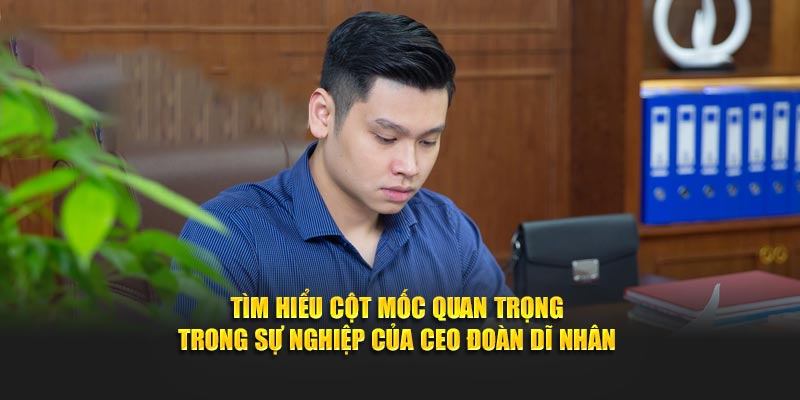 Tìm hiểu cột mốc quan trọng trong sự nghiệp của CEO Đoàn Dĩ Nhân