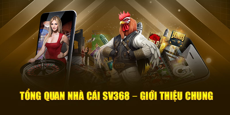 Tổng quan nhà cái sv368 – Giới thiệu chung