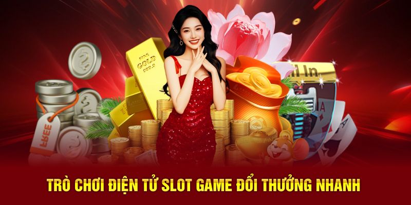 Trò chơi điện tử slot game đổi thưởng nhanh